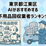 江東区　AIがおすすめする 不用品回収業者ランキング